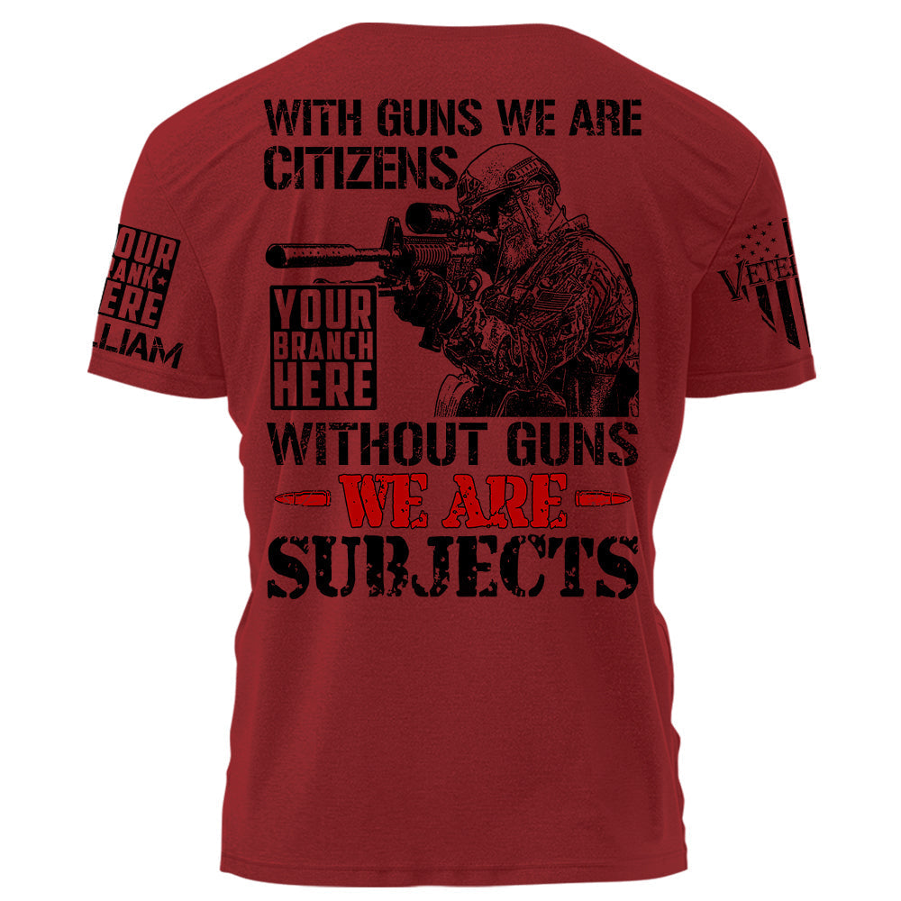 With Guns We Are Citizens Without Guns We Are Subjects Personalized   Shirt For Veteran H2511