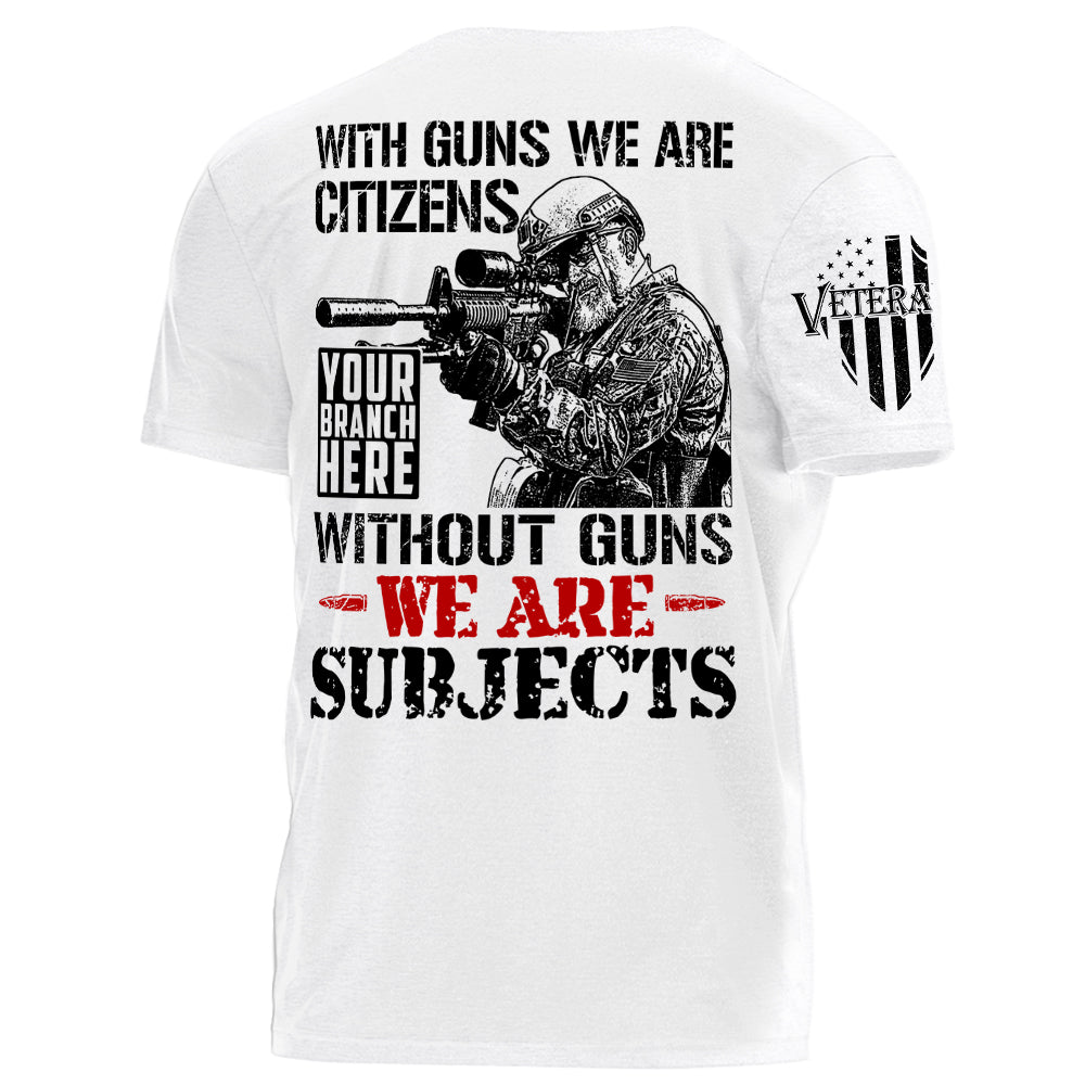 With Guns We Are Citizens Without Guns We Are Subjects Personalized   Shirt For Veteran H2511