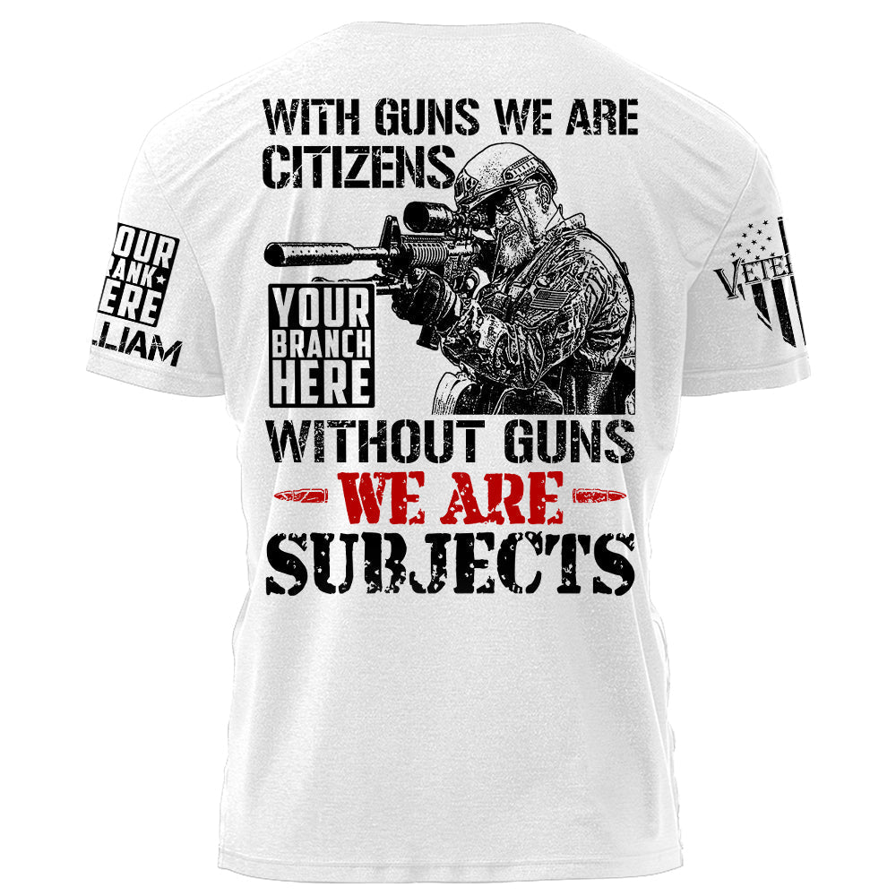 With Guns We Are Citizens Without Guns We Are Subjects Personalized   Shirt For Veteran H2511