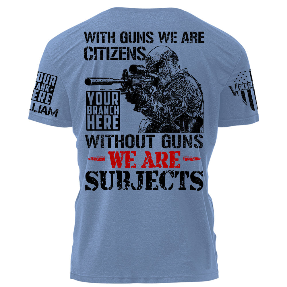 With Guns We Are Citizens Without Guns We Are Subjects Personalized   Shirt For Veteran H2511