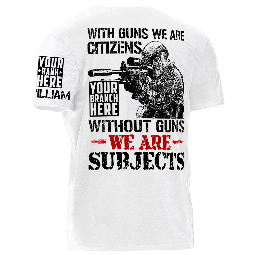 With Guns We Are Citizens Without Guns We Are Subjects Personalized   Shirt For Veteran H2511