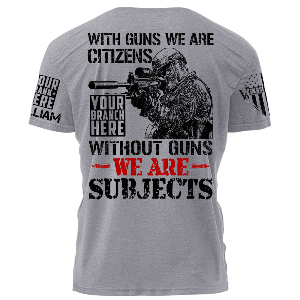 With Guns We Are Citizens Without Guns We Are Subjects Personalized   Shirt For Veteran H2511