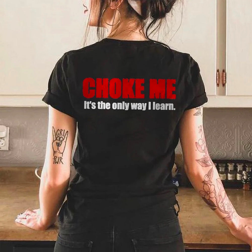 CHOKE ME IT'S THE ONLY WAY I LEARN PRINT T-SHIRT