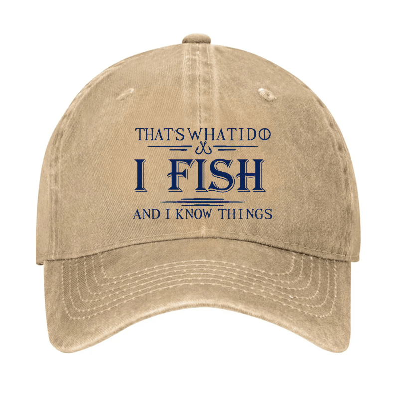 That's What I Do I Fish And I Know Things Cap (Free Customization)