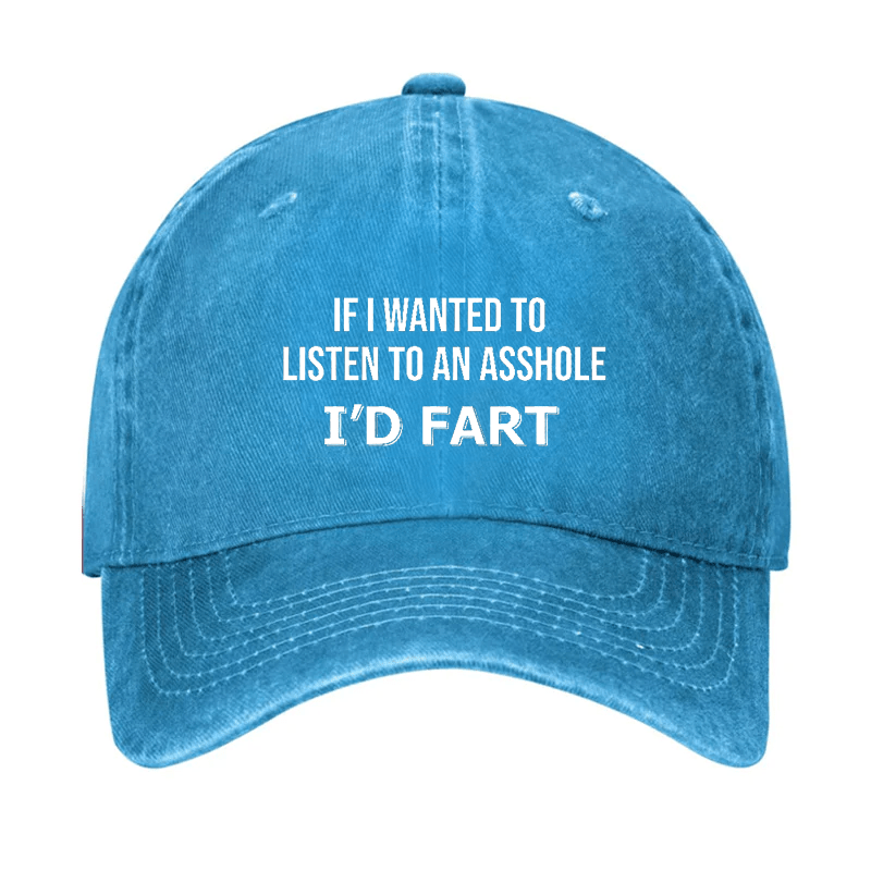 If I Wanted To Listen To An Asshole I'd Fart Cap (Free Customization)