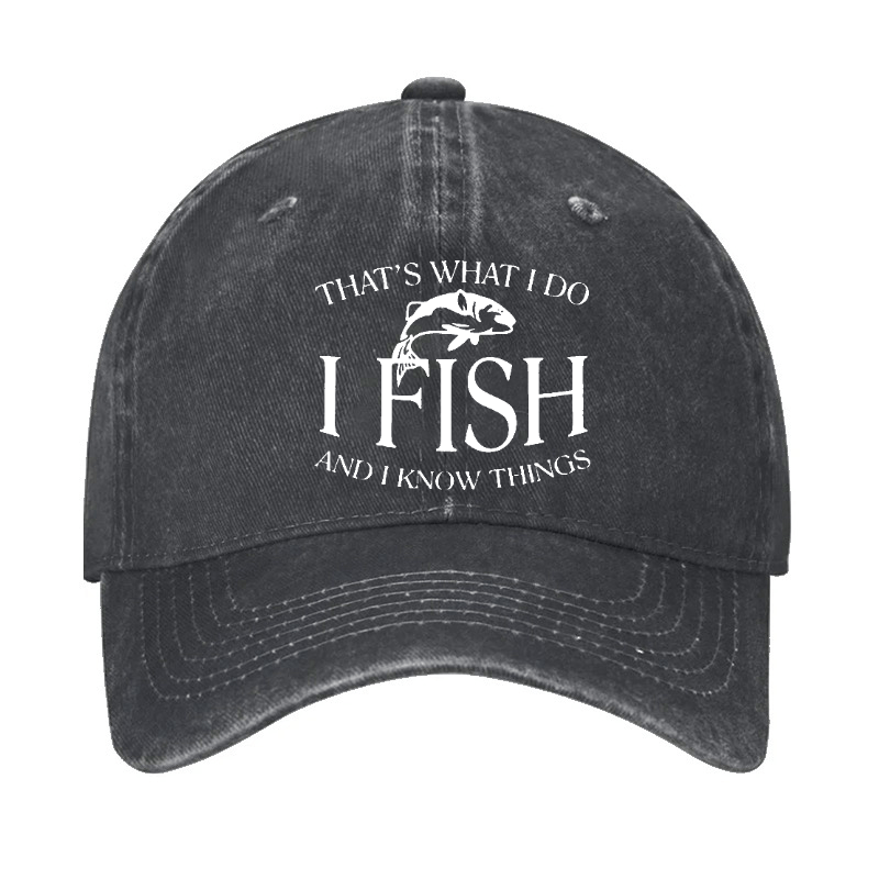 THAT'S WHAT I DO I FISH AND I KNOW THINGS CAP (Free Customization)