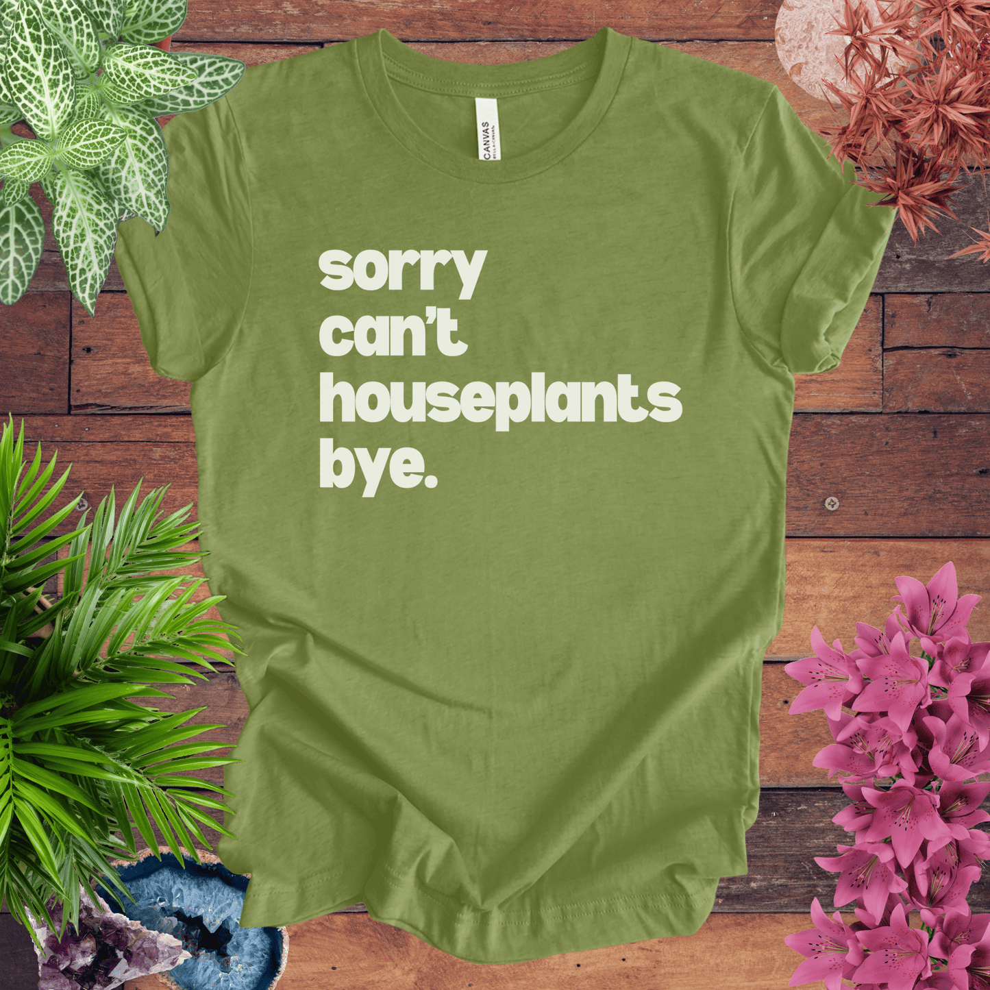 Sorry, Can't. Houseplants. Bye T-Shirt