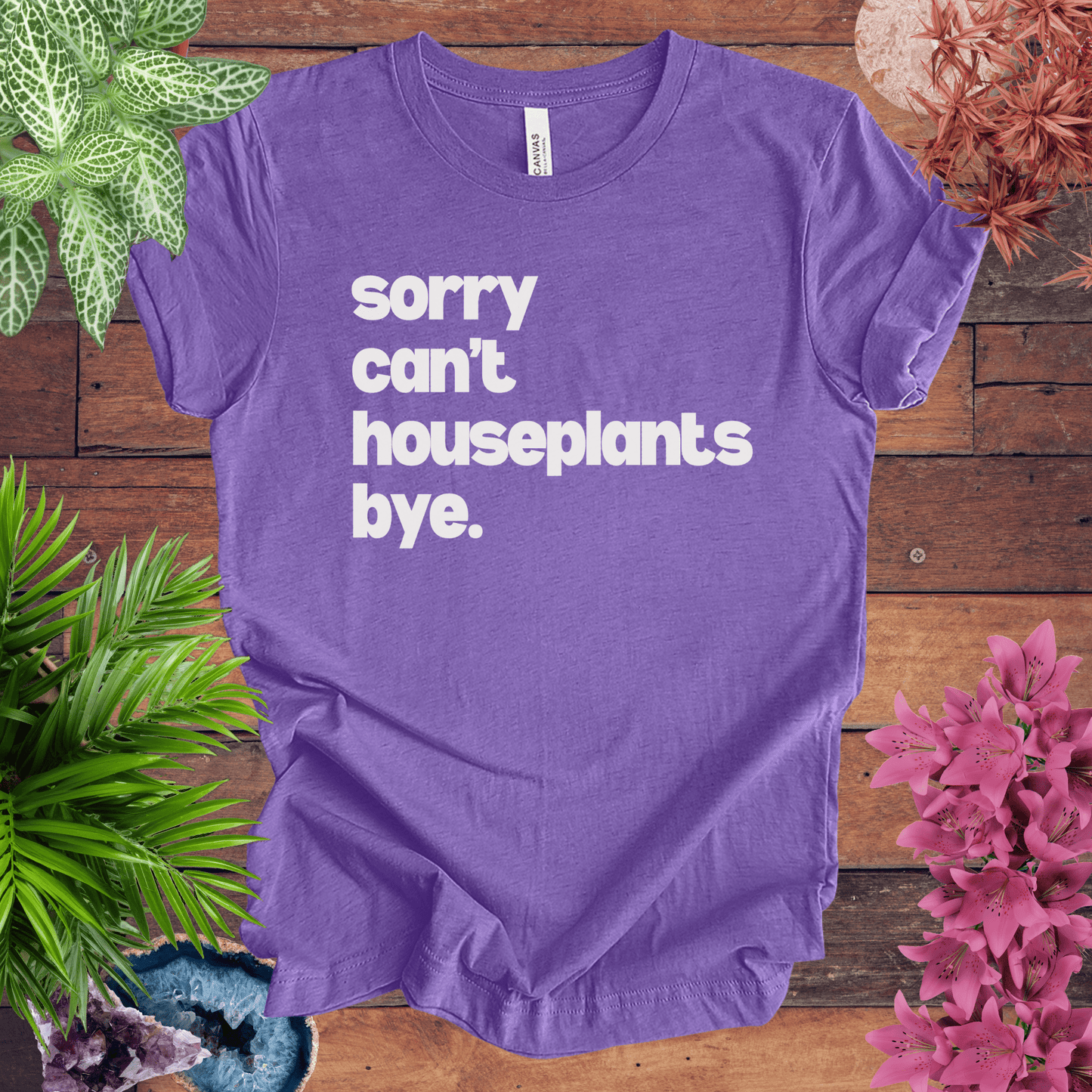 Sorry, Can't. Houseplants. Bye T-Shirt