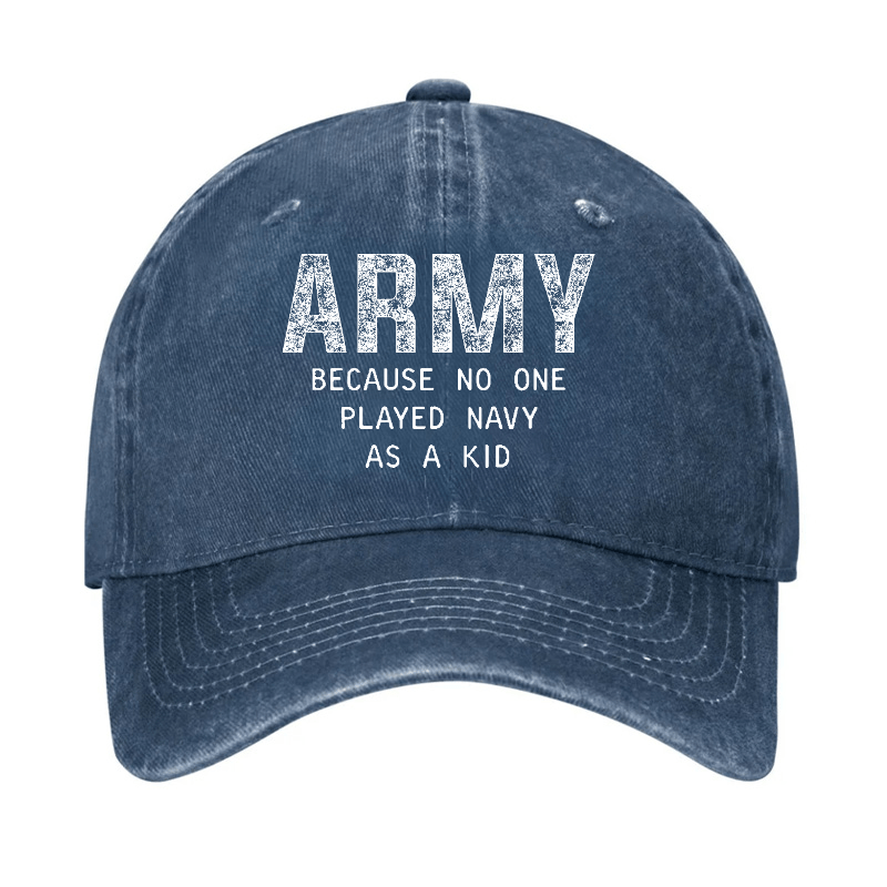 Army Because No One Played Navy As A Kid Funny Sarcastic Veteran Cap (Free Customization)