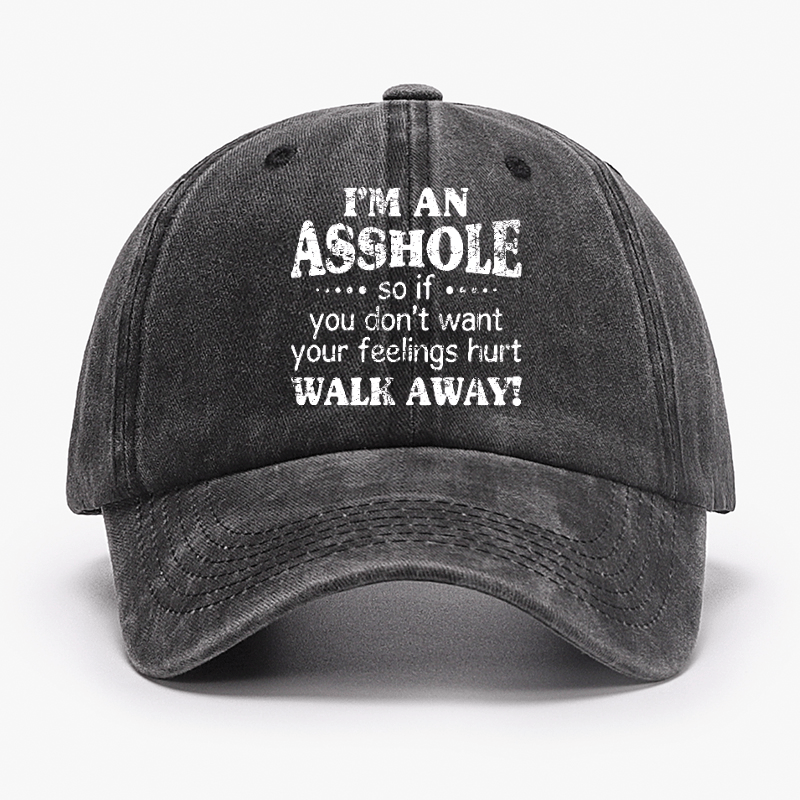 I'm An Asshole So If You Don't Want Your Feelings Hurt Walk Away Cap (Free Customization)