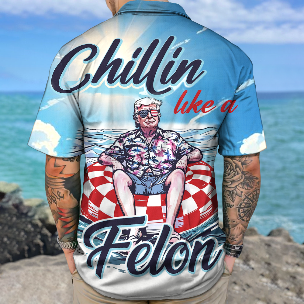 Chillin Like A Felon Summer Trump President Hawaiian Shirt DM01 62969