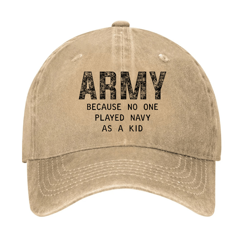 Army Because No One Played Navy As A Kid Funny Sarcastic Veteran Cap (Free Customization)