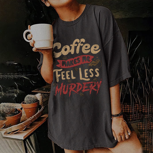 Coffee Makes Me Feel Less Murdery T-shirt