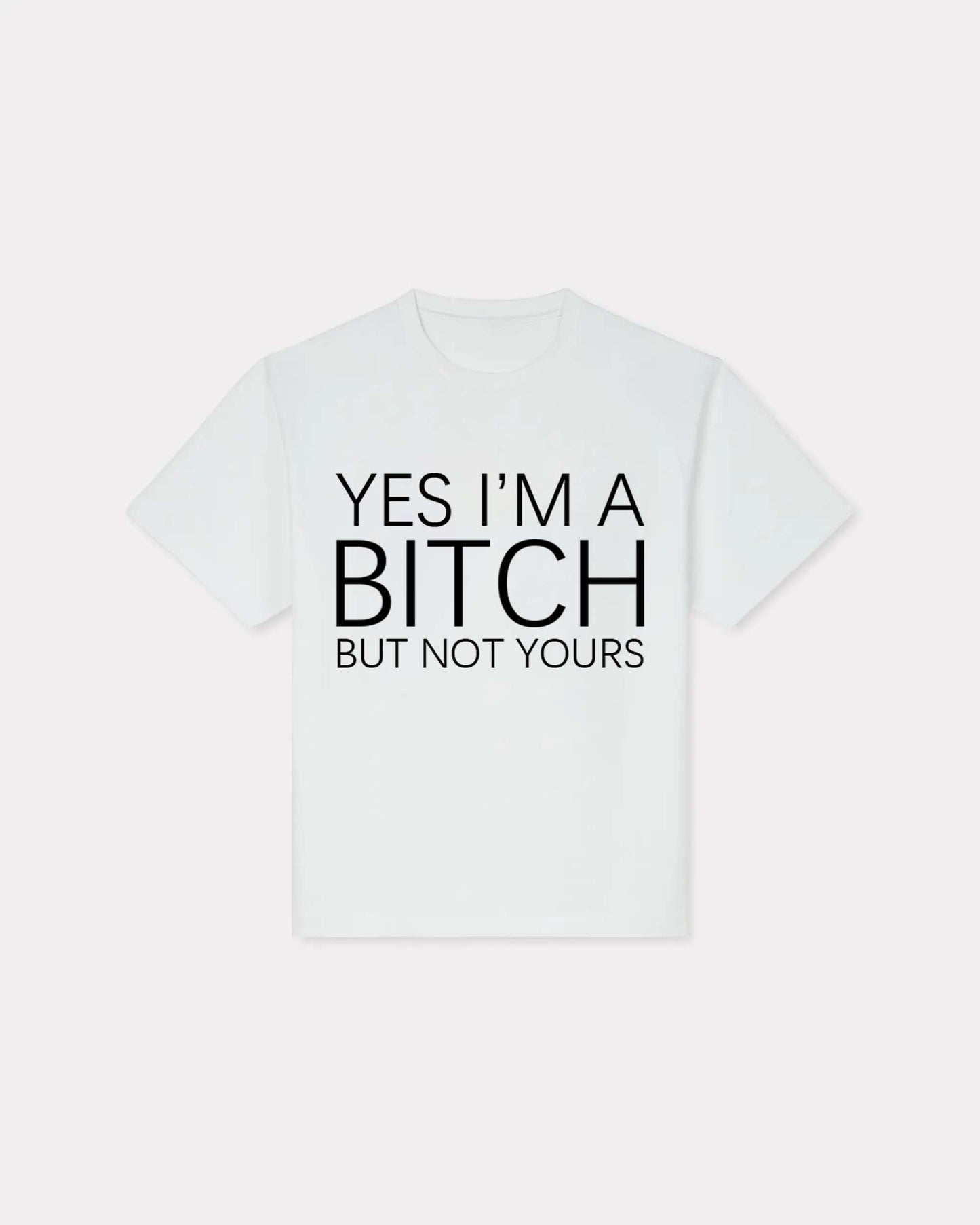 Yes I'm A Bitch But Not Yours T-shirt