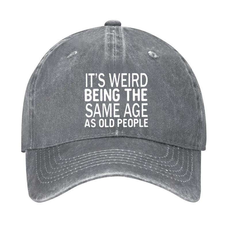 It's Weird Being The Same Age As Old People Cap (Free Customization)