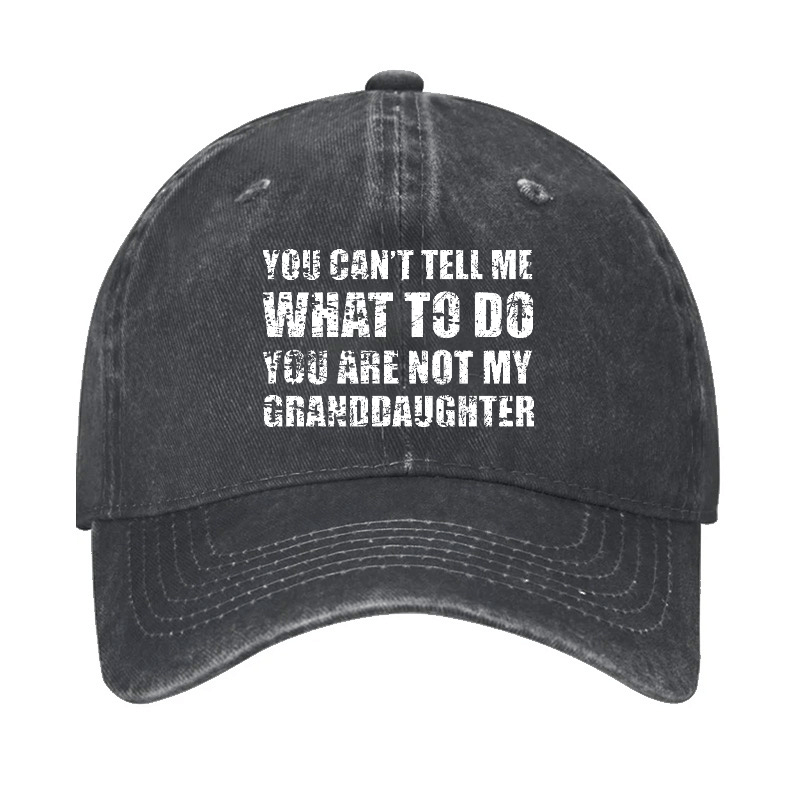 You Can't Tell Me What To Do You Are Not My Granddaughter Funny Family Cap