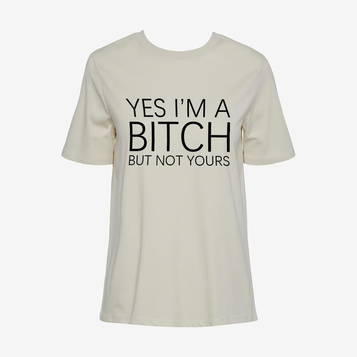 Yes I'm A Bitch But Not Yours T-shirt