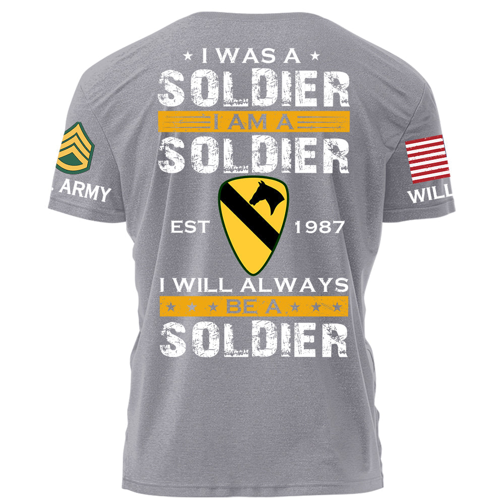 I Was A Soldier I Am A Soldier I Will Always Be A Soldier Personalized Shirt For Military Veteran Soldier H2511