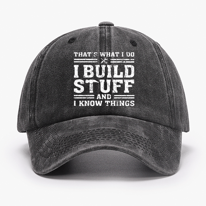 That's What I Do I Build Stuff And I Know Things Funny Custom Cap