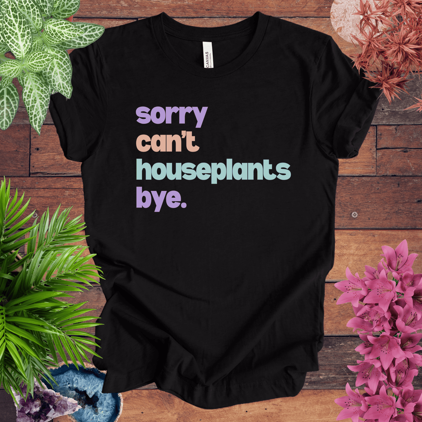 Sorry, Can't. Houseplants. Bye. T-Shirt