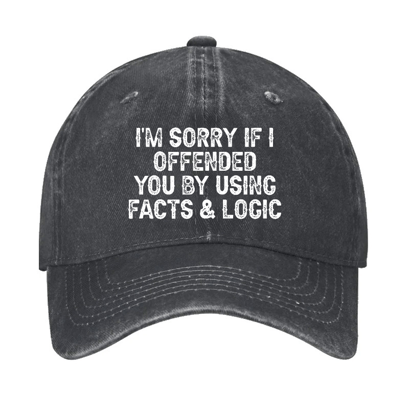 I'm Sorry If I Offended You By Using Facts and Logic Funny Cap