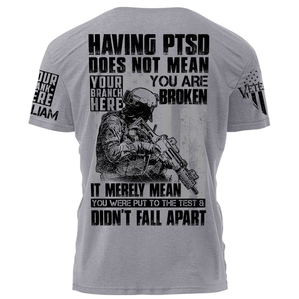 Having PTSD Does Not Mean You Are Broken It Merely Mean You Were Put To The Test & Didn't Fall Apart Personalized Shirt For Veteran H2511