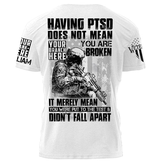 Having PTSD Does Not Mean You Are Broken It Merely Mean You Were Put To The Test & Didn't Fall Apart Personalized Shirt For Veteran H2511