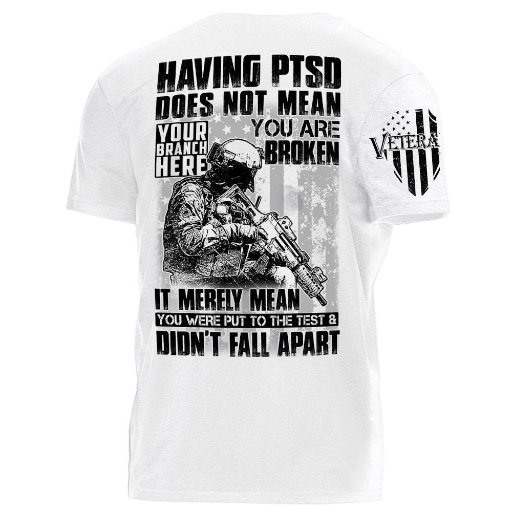 Having PTSD Does Not Mean You Are Broken It Merely Mean You Were Put To The Test & Didn't Fall Apart Personalized Shirt For Veteran H2511