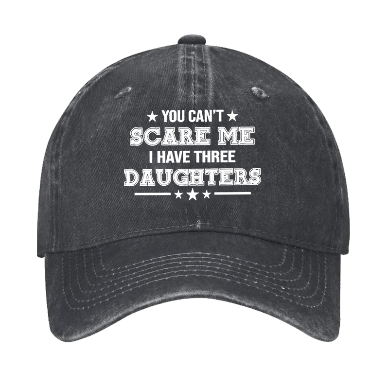 You Can't Scare Me I Have Three Daughters Cap (Free Customization)