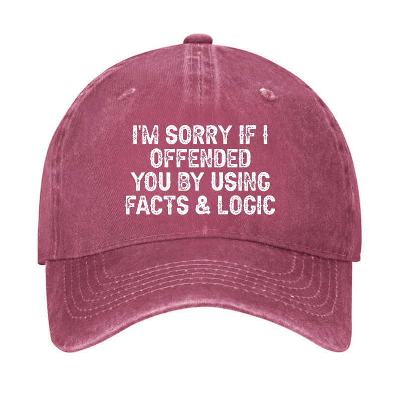 I'm Sorry If I Offended You By Using Facts and Logic Funny Cap