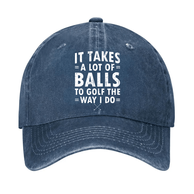 It Takes A Lot Of Balls To Golf Like I Do Cap