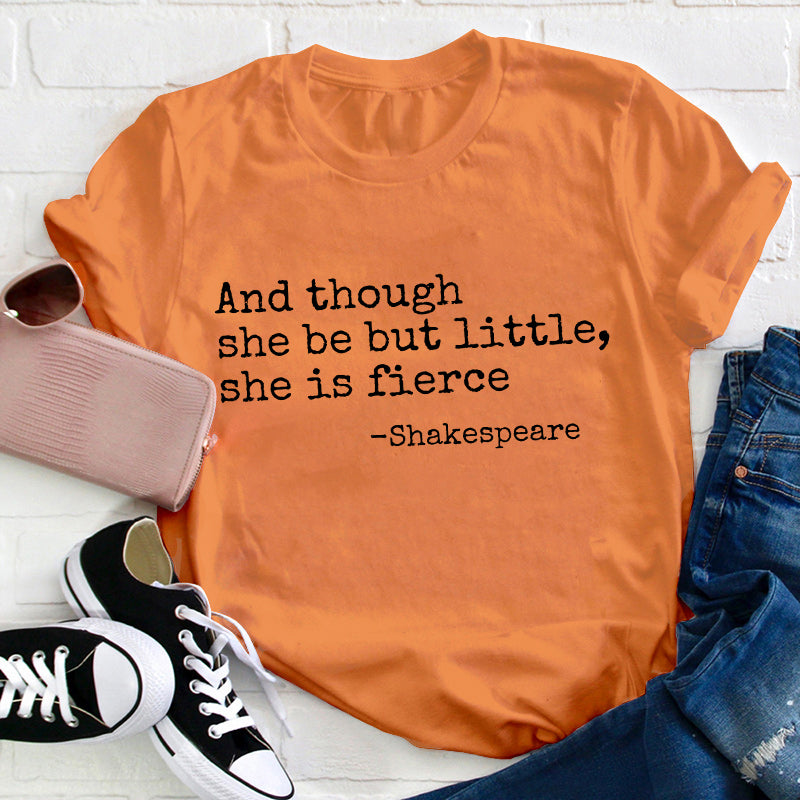 And Though She Be But Little She Is Fierce Teacher T-Shirt