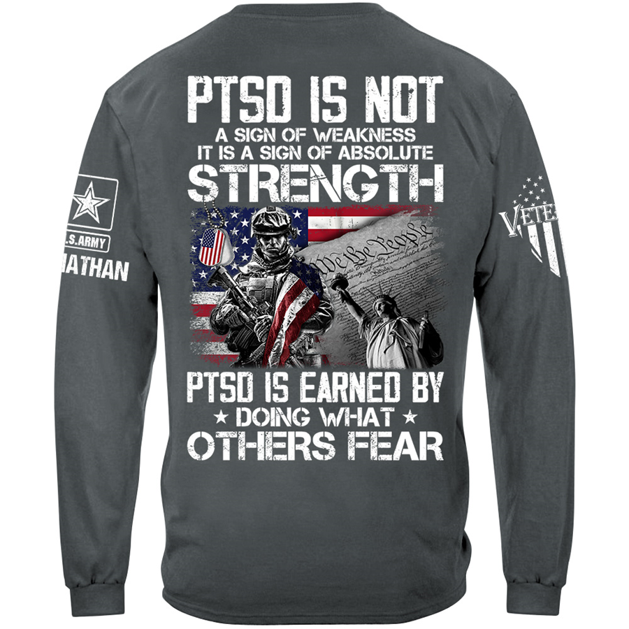 PTSD Is Not A Sign Of Weakness PTSD Is Earned By Doing What Others Fear Personalized Shirt For Veteran H2511 Trna