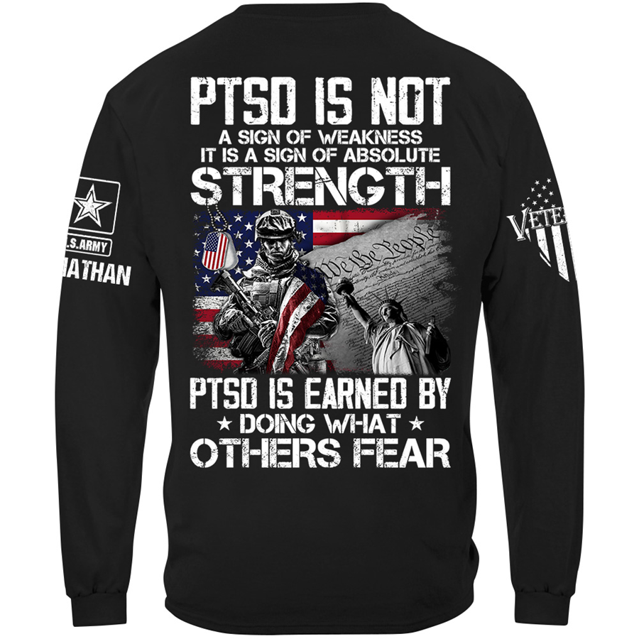 PTSD Is Not A Sign Of Weakness PTSD Is Earned By Doing What Others Fear Personalized Shirt For Veteran H2511 Trna