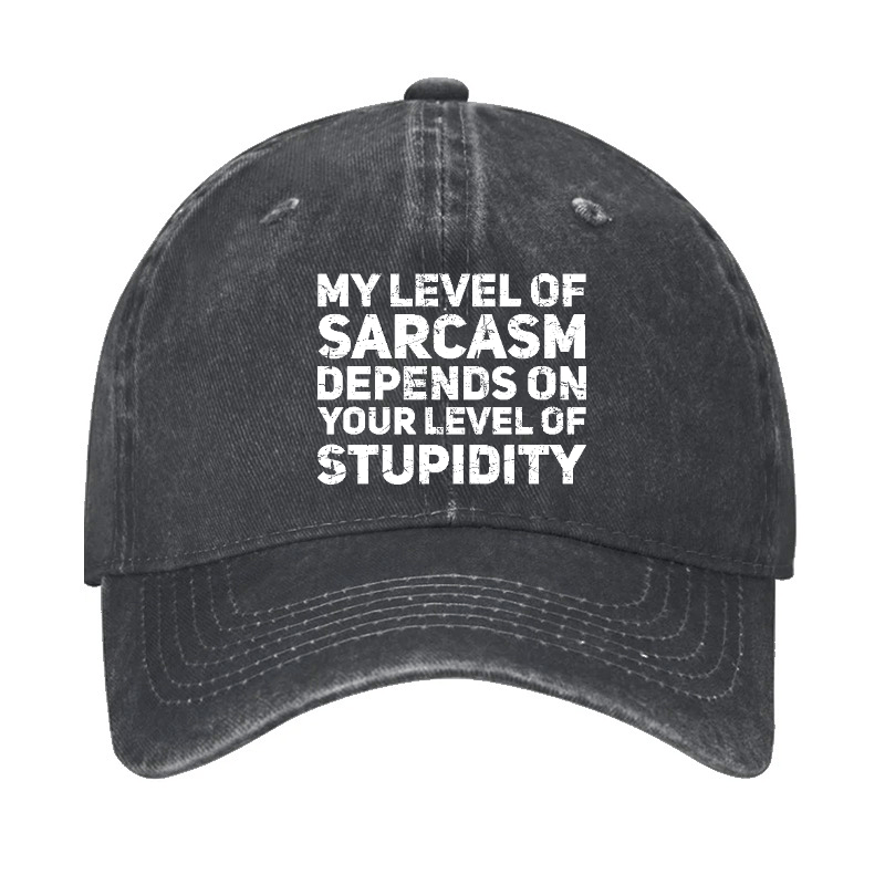 My Level Of Sarcasm Depends On Your Level Of Stupidity Cap