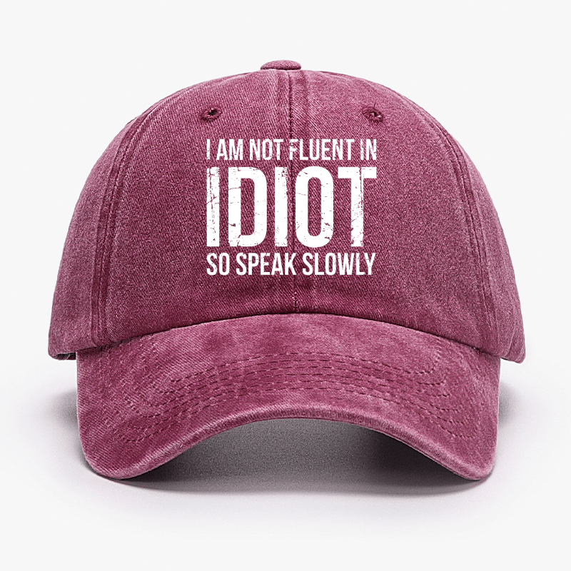 I Am Not Fluent In Idiot So Speak Slowly Cap