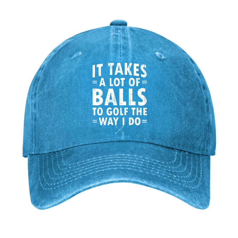 It Takes A Lot Of Balls To Golf Like I Do Cap