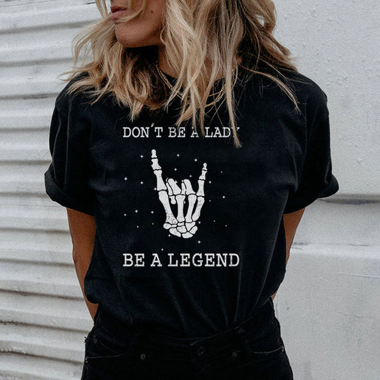 Don't be a Lady, be a Legend T-shirt