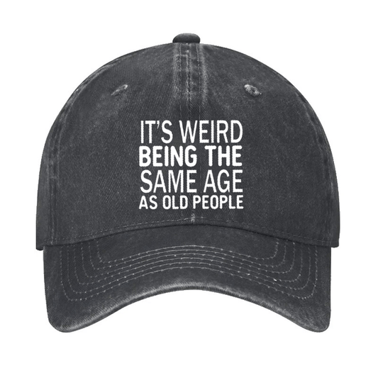 It's Weird Being The Same Age As Old People Cap (Free Customization)