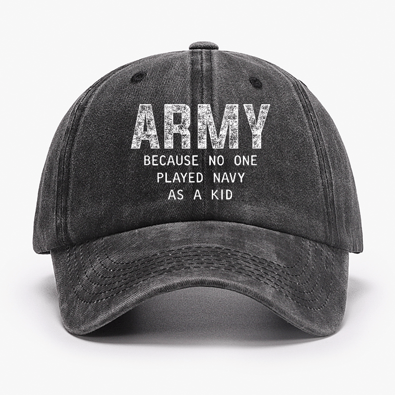 Army Because No One Played Navy As A Kid Funny Sarcastic Veteran Cap (Free Customization)