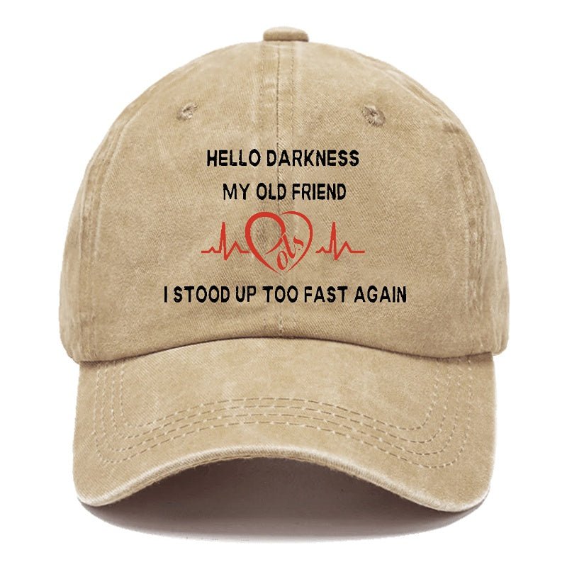 Hello Darkness My Old Friend I Stood Up Too Fast Again Funny Print Cap (Free Customization)