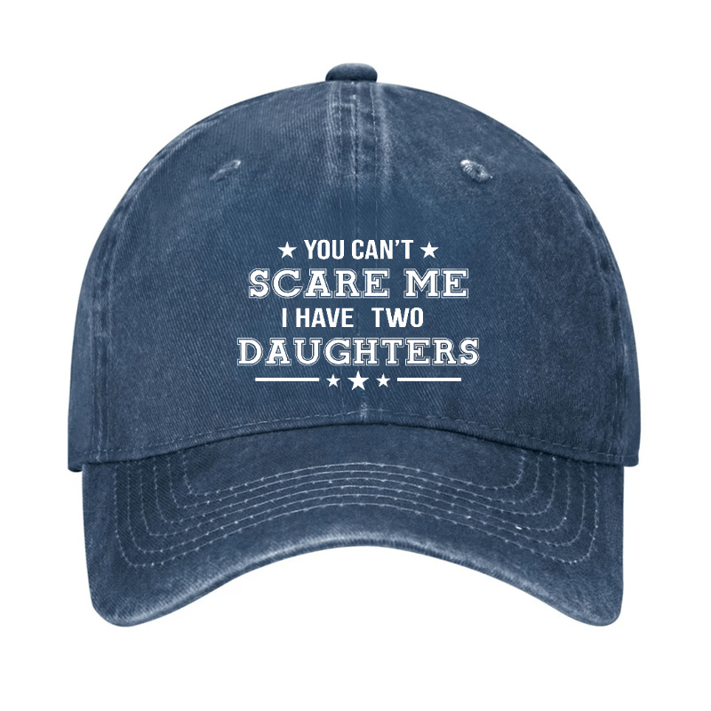 You Can't Scare Me I Have Two Daughters Cap (Free Customization)