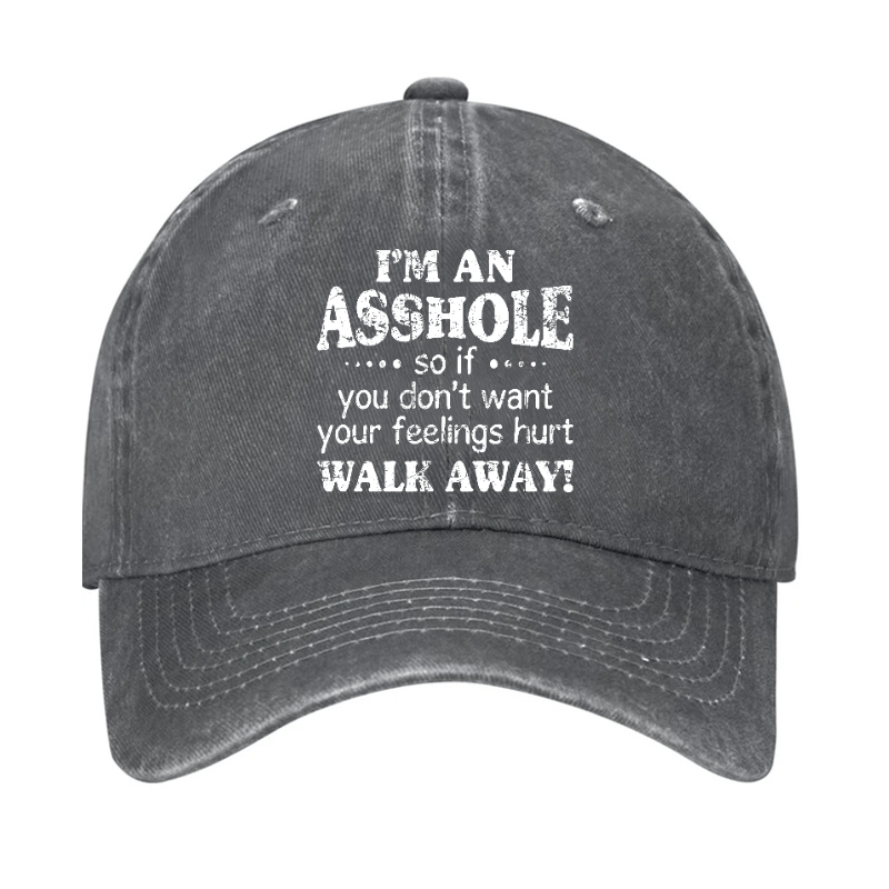 I'm An Asshole So If You Don't Want Your Feelings Hurt Walk Away Cap (Free Customization)