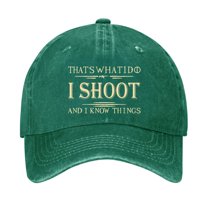 That's What I Do I Shoot And I Know Things Cap