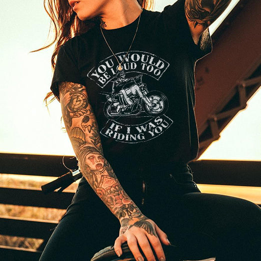 You Would Be Loud Too Skull's Motorcycle Printed Women's T-shirt