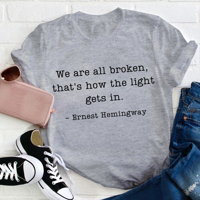 We Are Broken That's How The Light Gets In Teacher T-Shirt