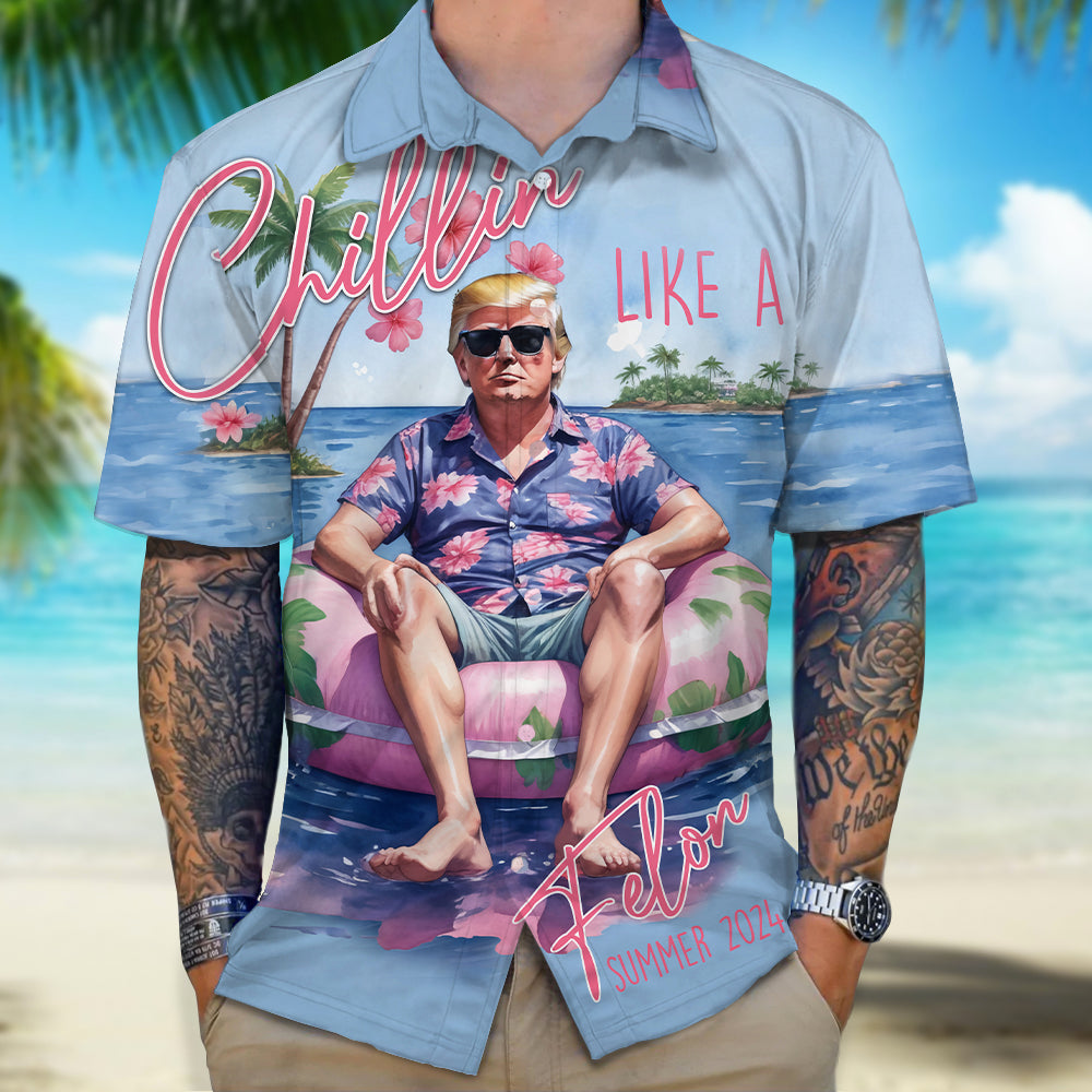 Chillin Like A Felon Summer 2024 Trump President Hawaiian Shirt DM01 62899