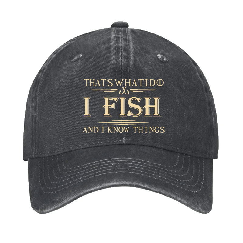 That's What I Do I Fish And I Know Things Cap (Free Customization)