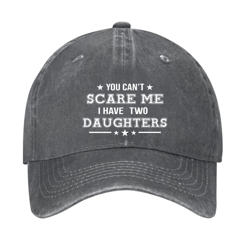 You Can't Scare Me I Have Two Daughters Cap (Free Customization)