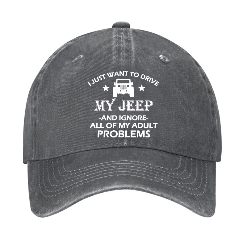 I Just Want To Drive My Jeep And Ignore All Of My Adult Problems Cap (Free Customization)